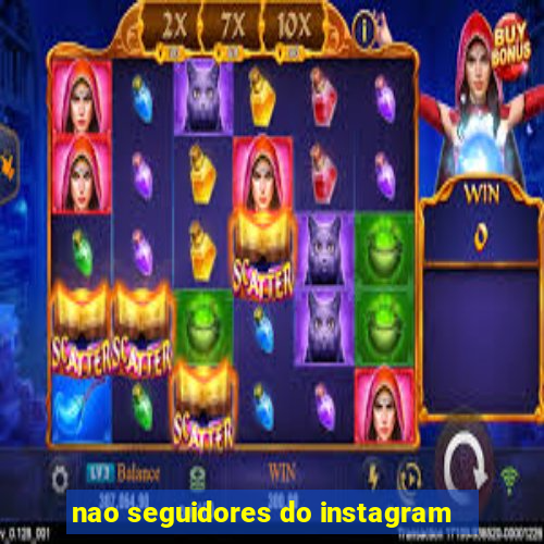 nao seguidores do instagram